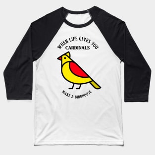 When Life Gives you CARDINALS, Make A Birdhouse Tshirt Baseball T-Shirt